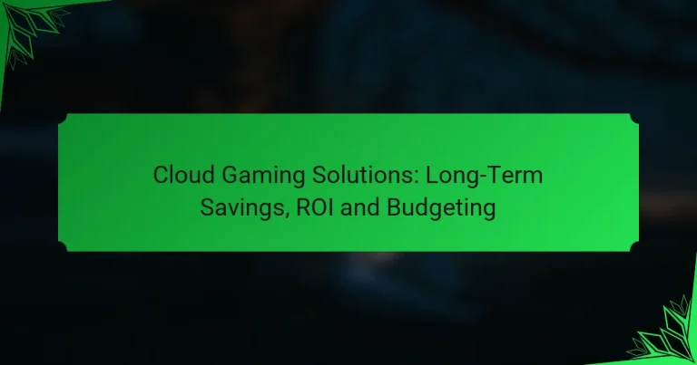 Cloud Gaming Solutions: Long-Term Savings, ROI and Budgeting