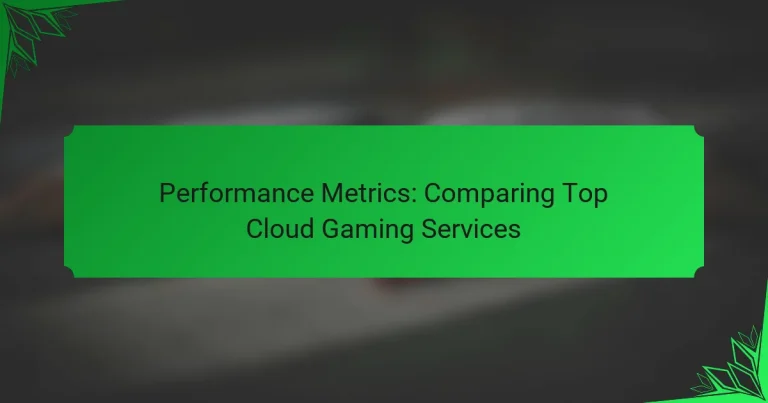 Performance Metrics: Comparing Top Cloud Gaming Services