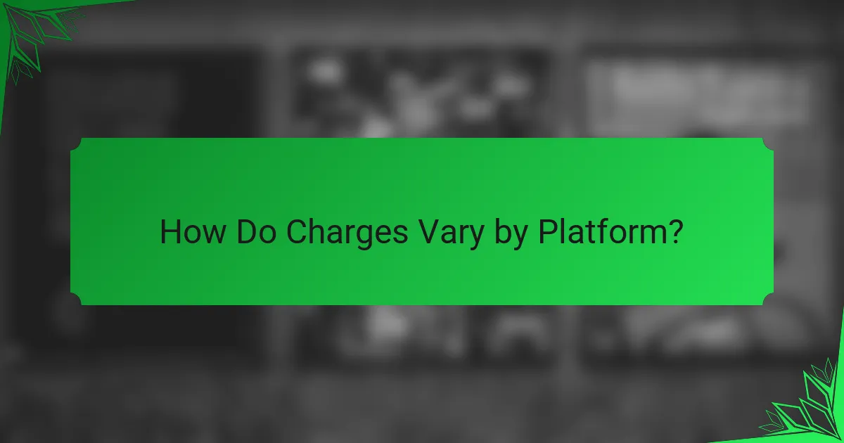 How Do Charges Vary by Platform?