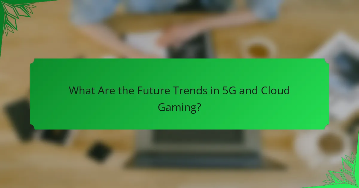 What Are the Future Trends in 5G and Cloud Gaming?