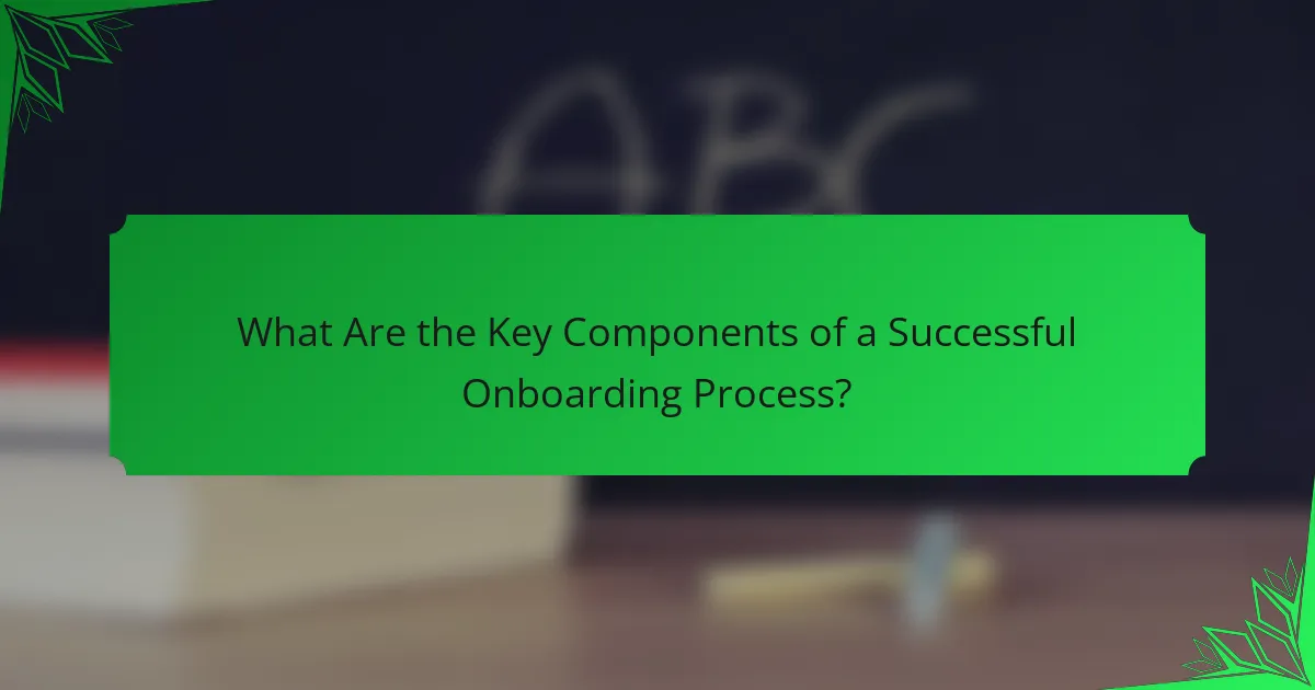 What Are the Key Components of a Successful Onboarding Process?