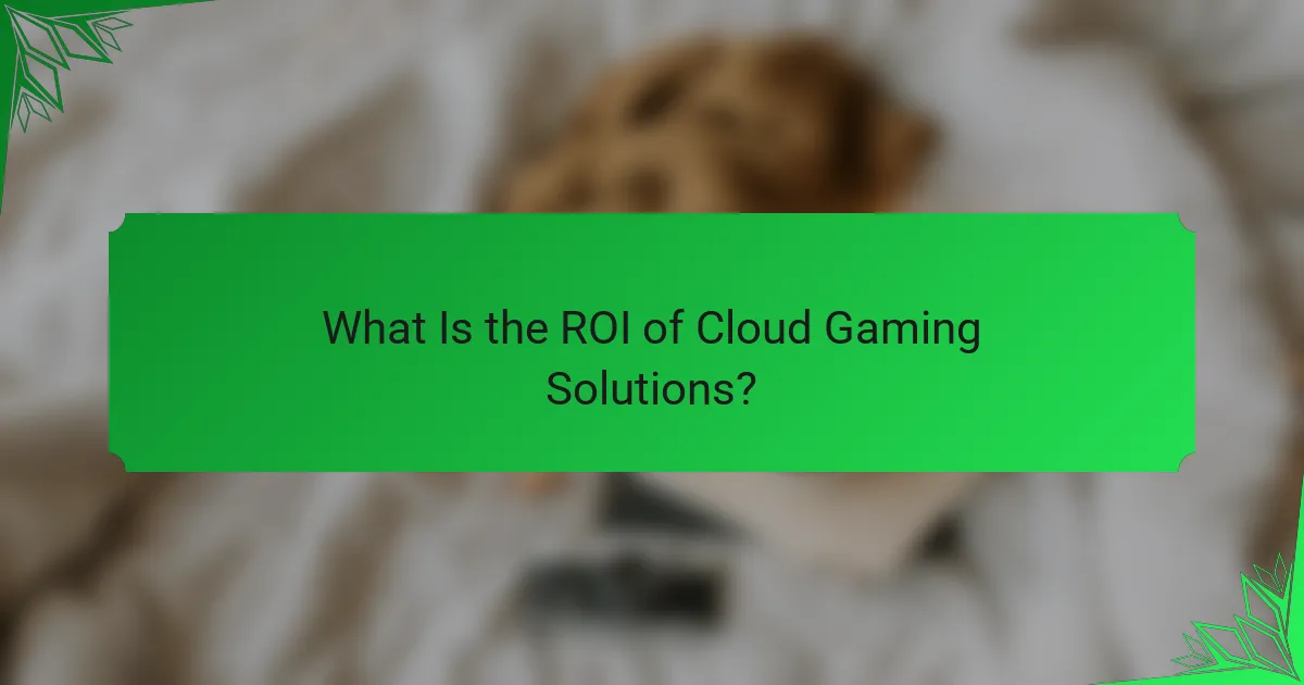What Is the ROI of Cloud Gaming Solutions?